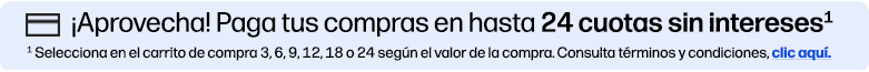 ¡Aprovecha! Paga tus compras en hasta 24 cuotas sin intereses(1) (1) Selecciona en el carrito de compra 3, 6, 9, 12, 18 o 24 según el valor de la compra. Consulta términos y condiciones, clic aquí