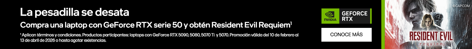 La pesadilla se desata. Compra una laptop con GeForce RTX serie 50 y obt&eacute;n Resident Evil Requiem*. NVIDIA GEOFORCE RTX. Haz clic para conocer m&aacute;s. * Aplican t&eacute;rminos y condiciones. Productos participantes: laptops con GeForce RTX 5090, 5080, 5070 Ti  y 5070. Promoci&oacute;n v&aacute;lida del 10 de febrero al
13 de abril de 2026 o hasta agotar existencias.
